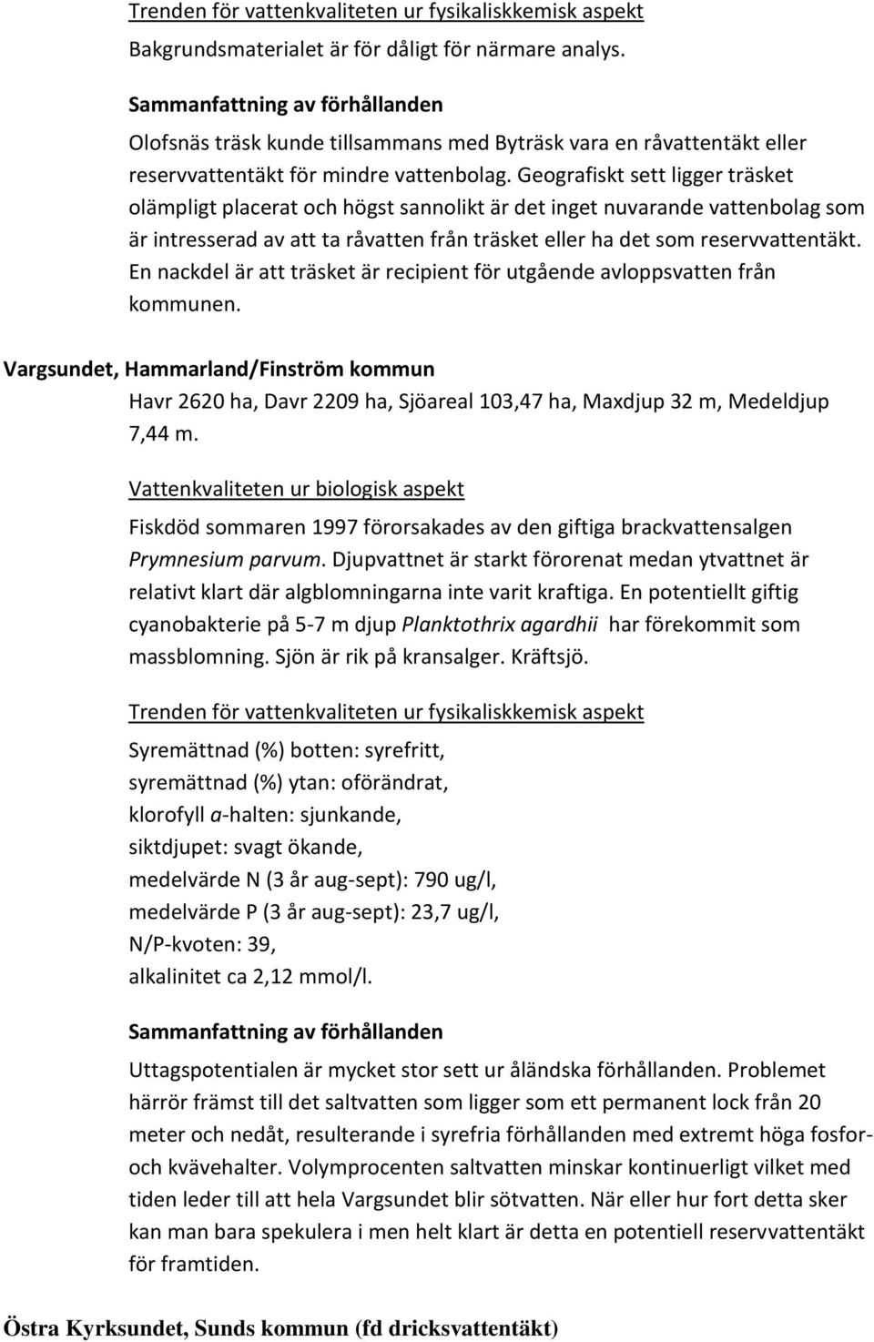 En nackdel är att träsket är recipient för utgående avloppsvatten från kommunen. Vargsundet, Hammarland/Finström kommun Havr 2620 ha, Davr 2209 ha, Sjöareal 103,47 ha, Maxdjup 32 m, Medeldjup 7,44 m.