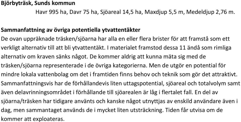 I materialet framstod dessa 11 ändå som rimliga alternativ om kraven sänks något. De kommer aldrig att kunna mäta sig med de träsken/sjöarna representerade i de övriga kategorierna.