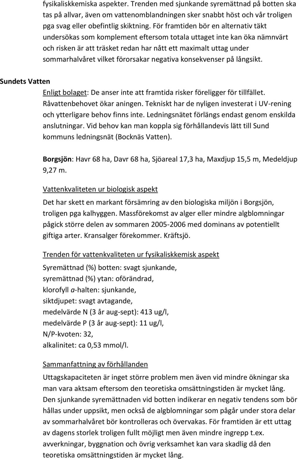 förorsakar negativa konsekvenser på långsikt. Sundets Vatten Enligt bolaget: De anser inte att framtida risker föreligger för tillfället. Råvattenbehovet ökar aningen.