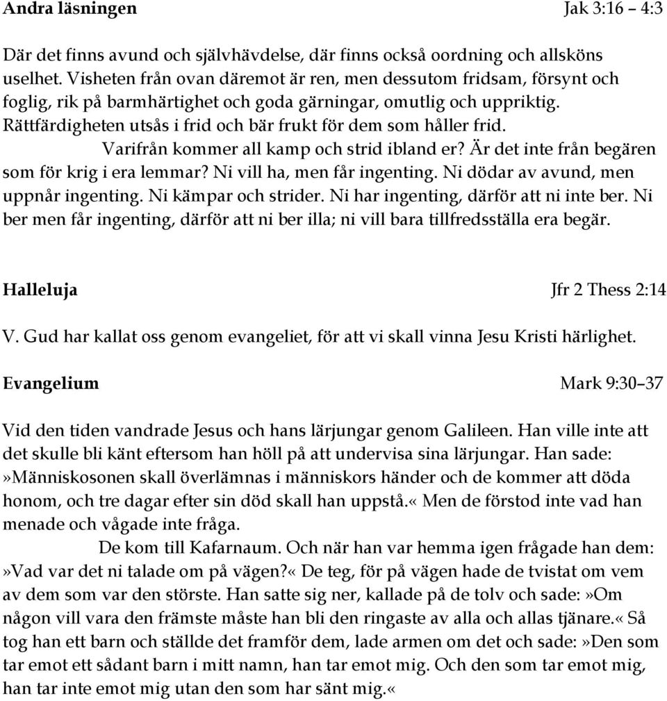 Rättfärdigheten utsås i frid och bär frukt för dem som håller frid. Varifrån kommer all kamp och strid ibland er? Är det inte från begären som för krig i era lemmar? Ni vill ha, men får ingenting.