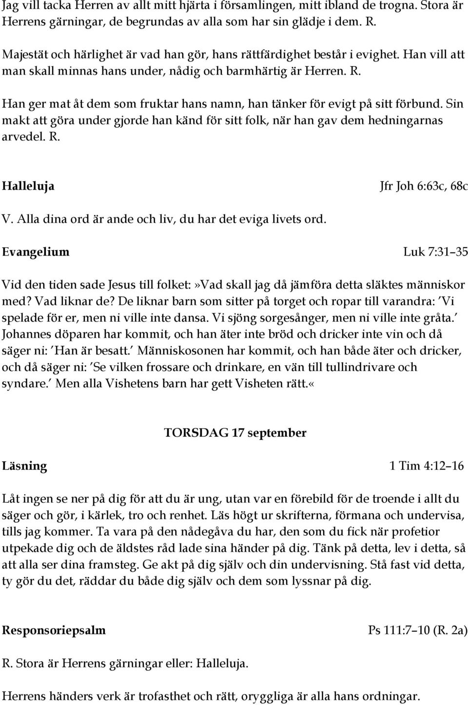 Han ger mat åt dem som fruktar hans namn, han tänker för evigt på sitt förbund. Sin makt att göra under gjorde han känd för sitt folk, när han gav dem hedningarnas arvedel. R.