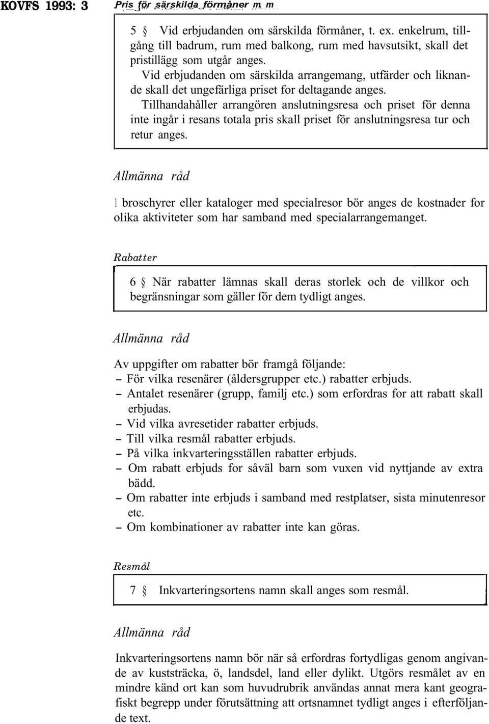 Vid erbjudanden om särskilda arrangemang, utfärder och liknande skall det ungefärliga priset for deltagande anges.