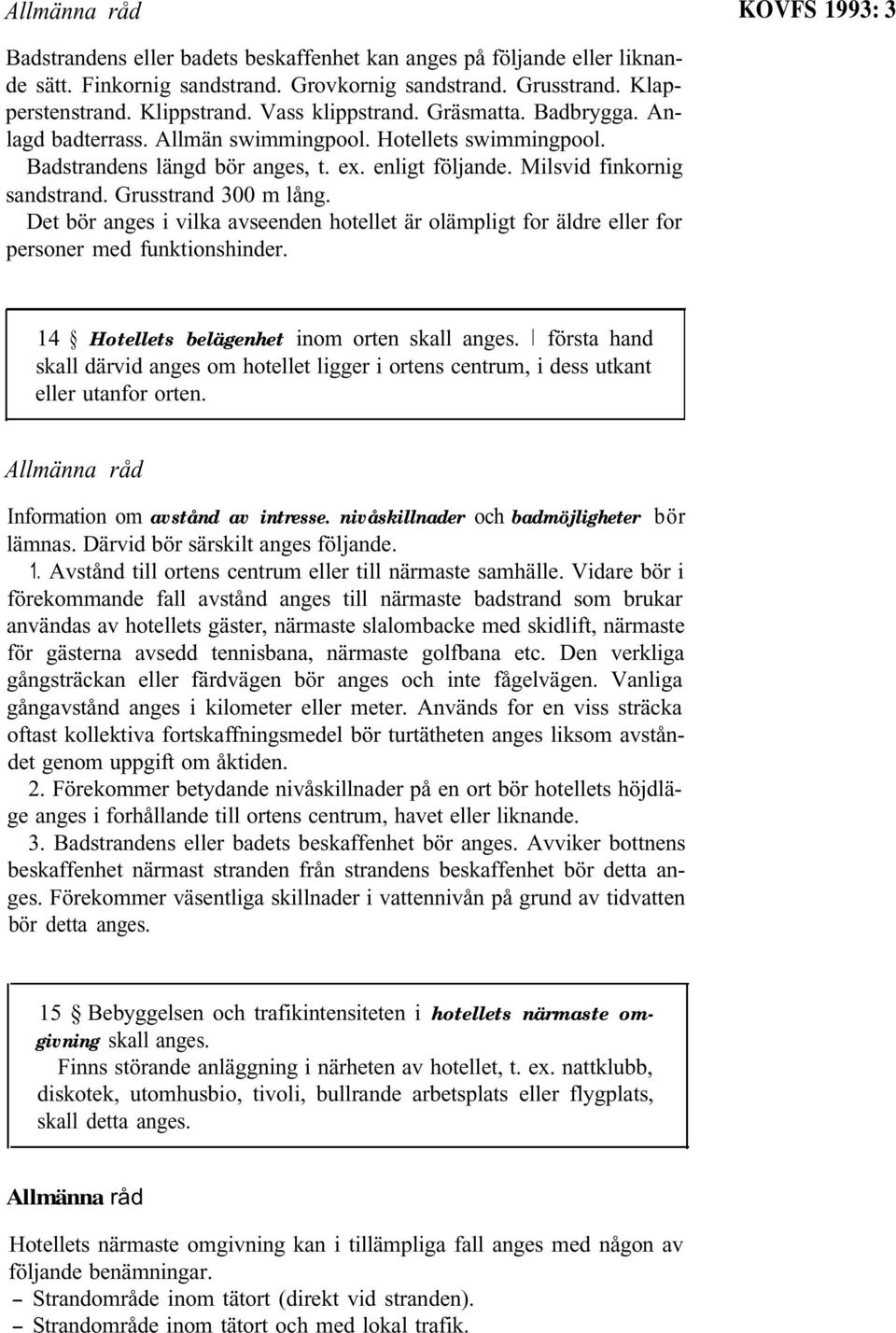 Grusstrand 300 m lång. Det bör anges i vilka avseenden hotellet är olämpligt for äldre eller for personer med funktionshinder. 14 Hotellets belägenhet inom orten skall anges.