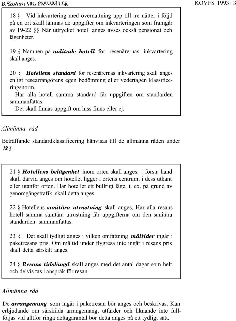 20 Hotellens standard for resenärernas inkvartering skall anges enligt researrangörens egen bedömning eller vedertagen klassificeringsnorm.