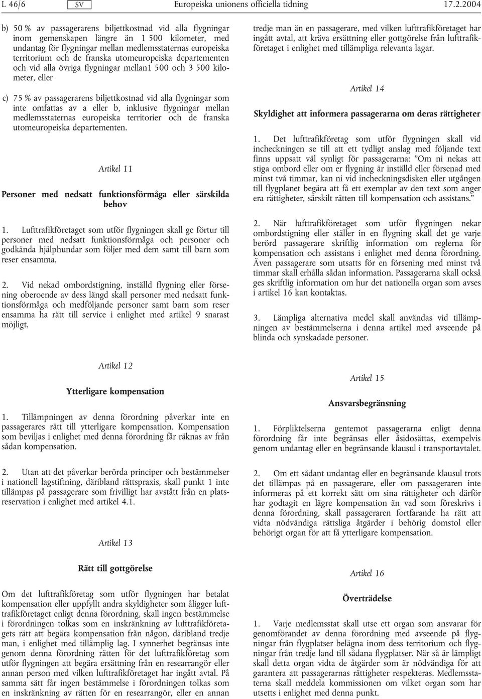 utomeuropeiska departementen och vid alla övriga flygningar mellan1 500 och 3 500 kilometer, eller c) 75 % av passagerarens biljettkostnad vid alla flygningar som inte omfattas av a eller b,