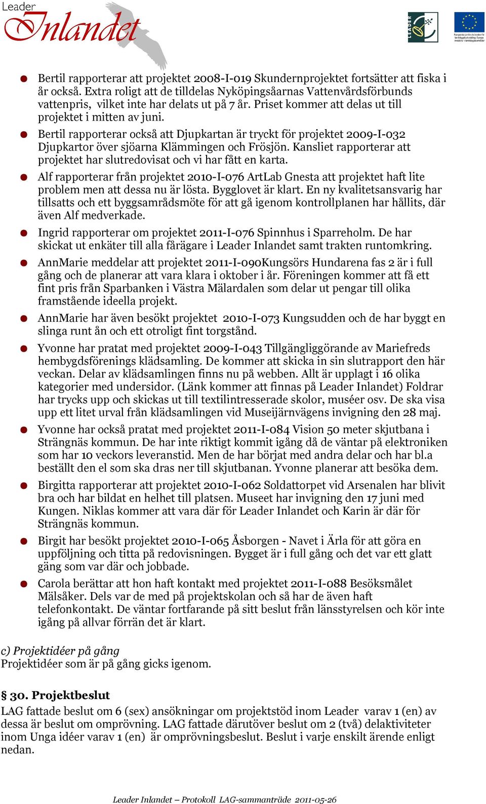 Bertil rapporterar också att Djupkartan är tryckt för projektet 2009-I-032 Djupkartor över sjöarna Klämmingen och Frösjön.