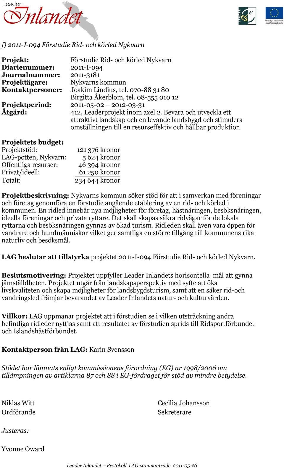 Bevara och utveckla ett attraktivt landskap och en levande landsbygd och stimulera omställningen till en resurseffektiv och hållbar produktion LAG-potten, Nykvarn: Offentliga resurser: 121 376 kronor