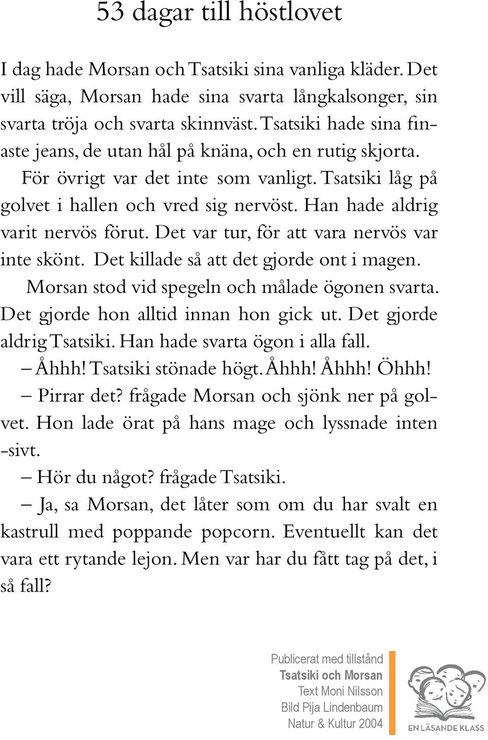 Han hade aldrig varit nervös förut. Det var tur, för att vara nervös var inte skönt. Det killade så att det gjorde ont i magen. Morsan stod vid spegeln och målade ögonen svarta.