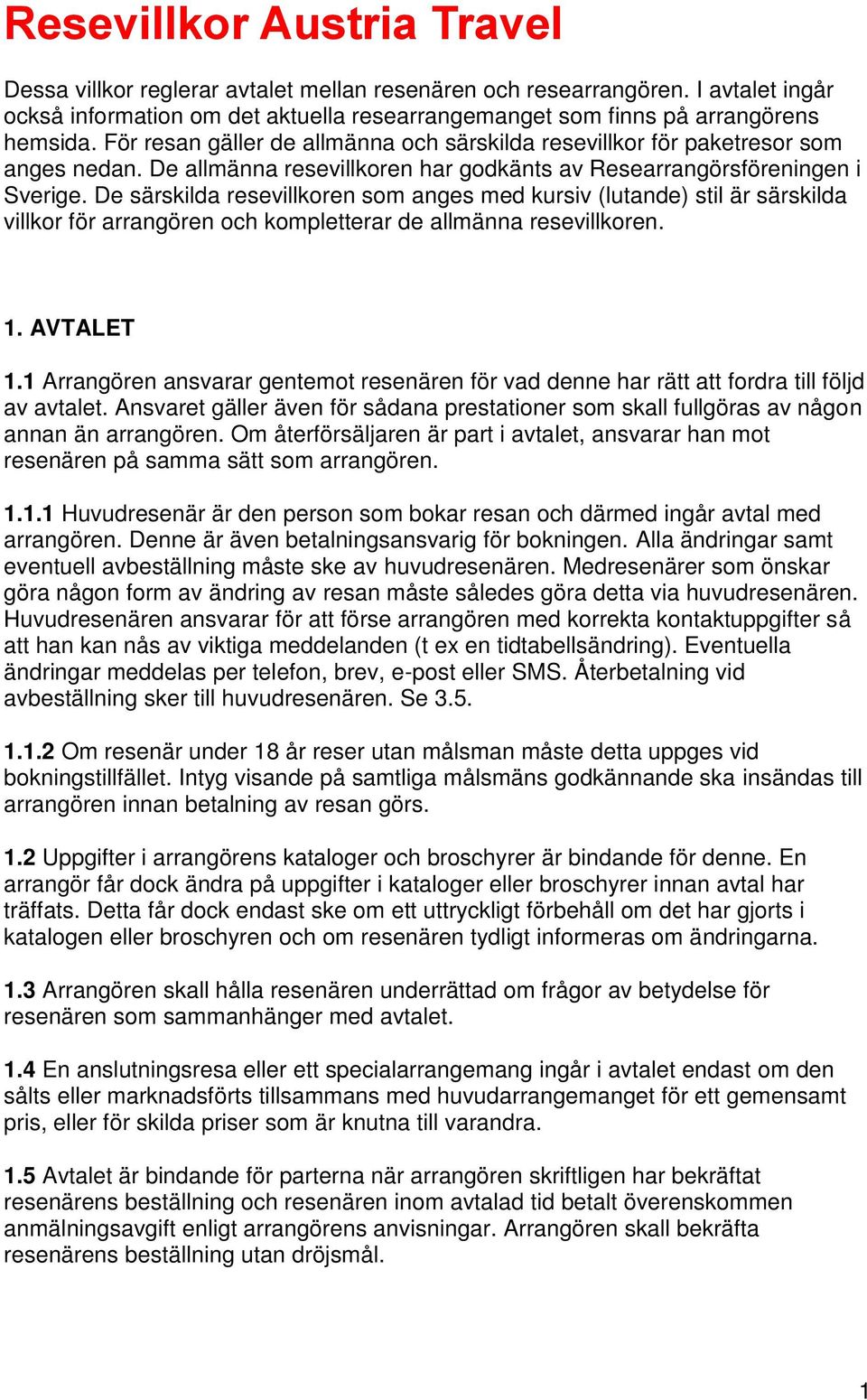 De särskilda resevillkoren som anges med kursiv (lutande) stil är särskilda villkor för arrangören och kompletterar de allmänna resevillkoren. 1. AVTALET 1.