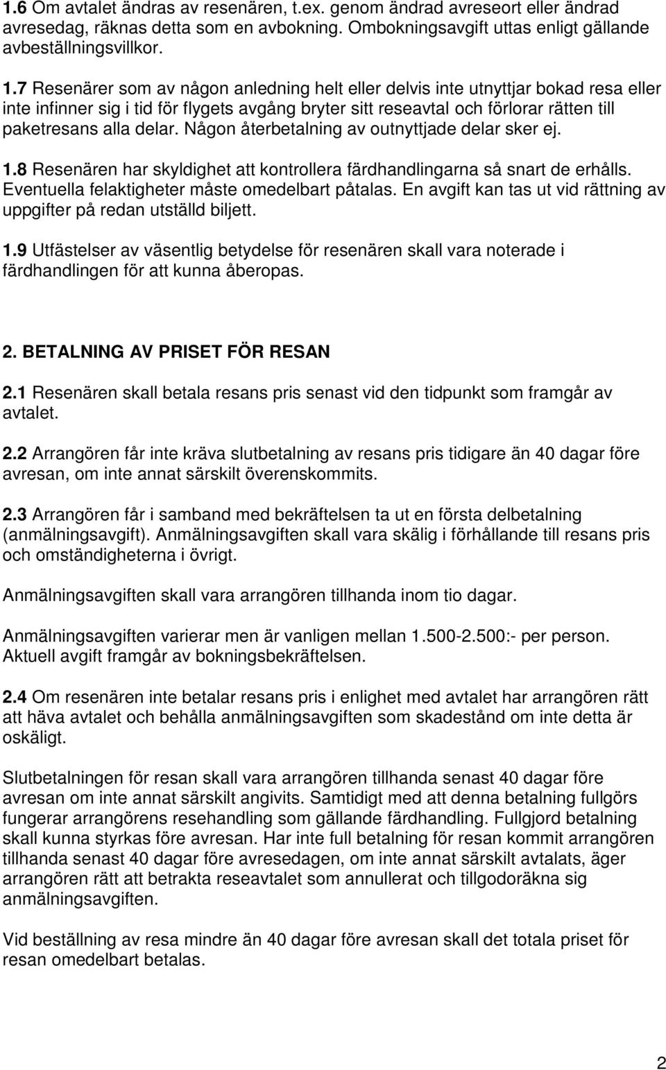 Någon återbetalning av outnyttjade delar sker ej. 1.8 Resenären har skyldighet att kontrollera färdhandlingarna så snart de erhålls. Eventuella felaktigheter måste omedelbart påtalas.