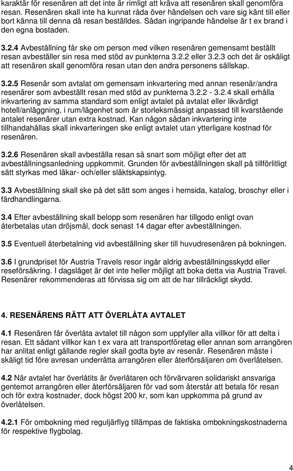 4 Avbeställning får ske om person med vilken resenären gemensamt beställt resan avbeställer sin resa med stöd av punkterna 3.2.