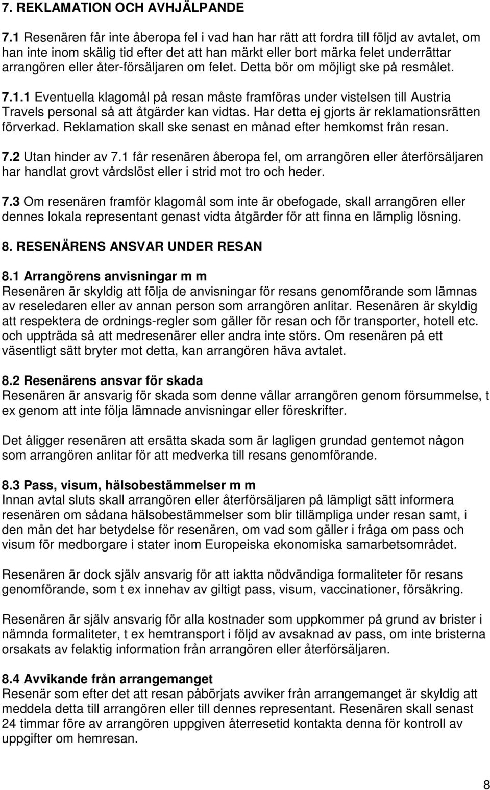 åter-försäljaren om felet. Detta bör om möjligt ske på resmålet. 7.1.1 Eventuella klagomål på resan måste framföras under vistelsen till Austria Travels personal så att åtgärder kan vidtas.