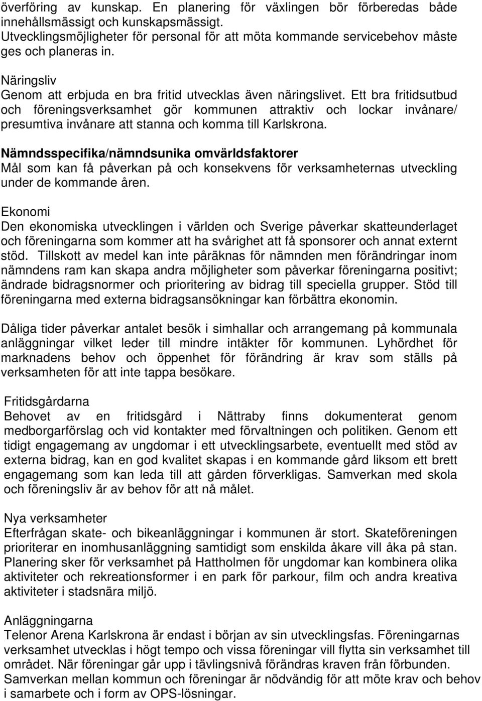 Ett bra fritidsutbud och föreningsverksamhet gör kommunen attraktiv och lockar invånare/ presumtiva invånare att stanna och komma till Karlskrona.