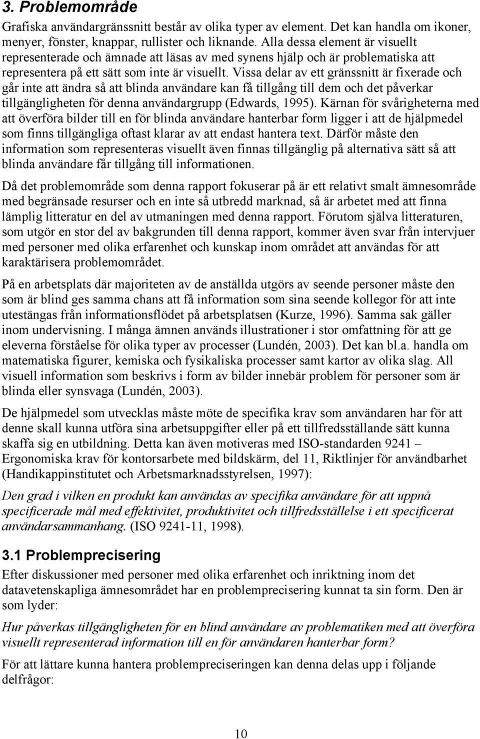 Vissa delar av ett gränssnitt är fixerade och går inte att ändra så att blinda användare kan få tillgång till dem och det påverkar tillgängligheten för denna användargrupp (Edwards, 1995).