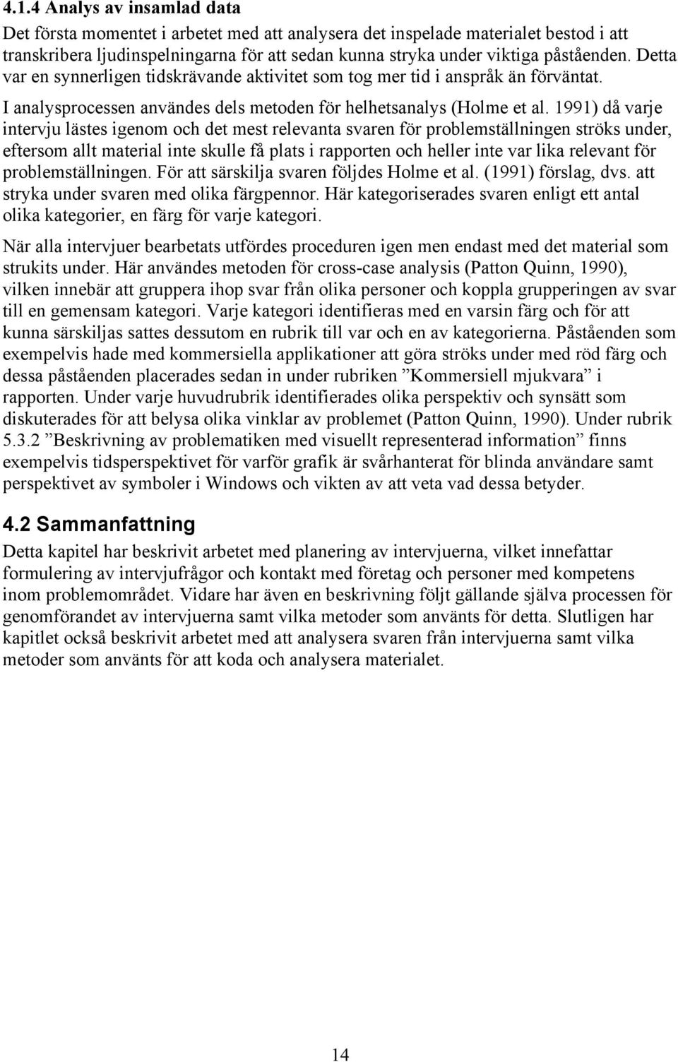 1991) då varje intervju lästes igenom och det mest relevanta svaren för problemställningen ströks under, eftersom allt material inte skulle få plats i rapporten och heller inte var lika relevant för