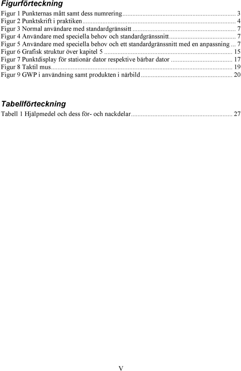 .. 7 Figur 5 Användare med speciella behov och ett standardgränssnitt med en anpassning... 7 Figur 6 Grafisk struktur över kapitel 5.