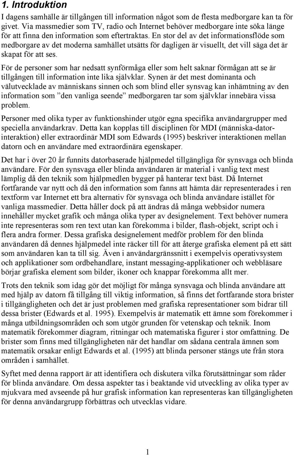 En stor del av det informationsflöde som medborgare av det moderna samhället utsätts för dagligen är visuellt, det vill säga det är skapat för att ses.