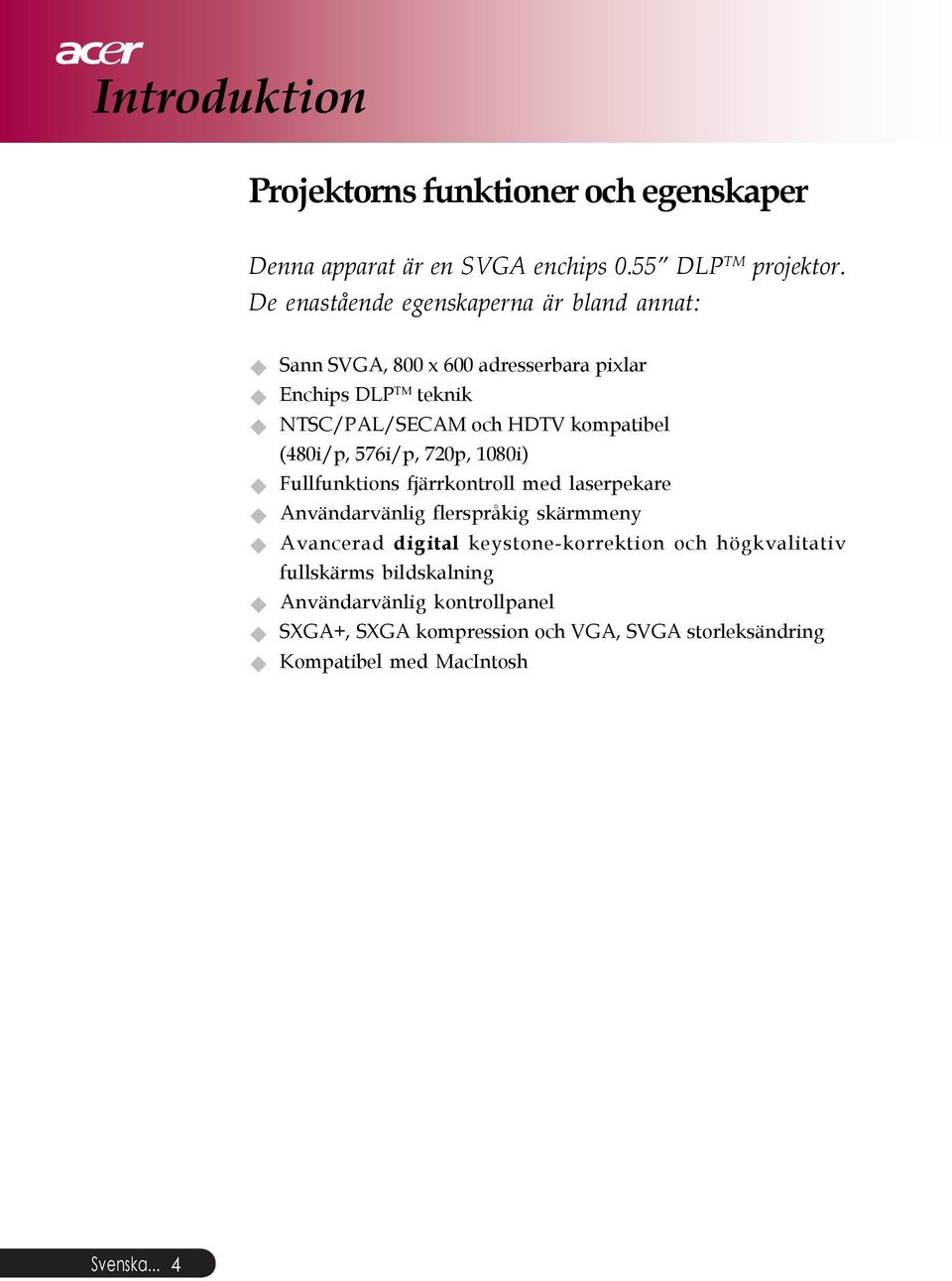 kompatibel (480i/p, 576i/p, 720p, 1080i) Fullfunktions fjärrkontroll med laserpekare Användarvänlig flerspråkig skärmmeny Avancerad digital