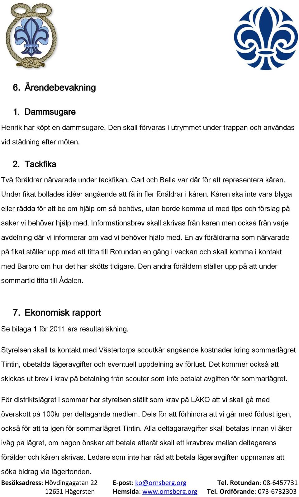 Kåren ska inte vara blyga eller rädda för att be om hjälp om så behövs, utan borde komma ut med tips och förslag på saker vi behöver hjälp med.