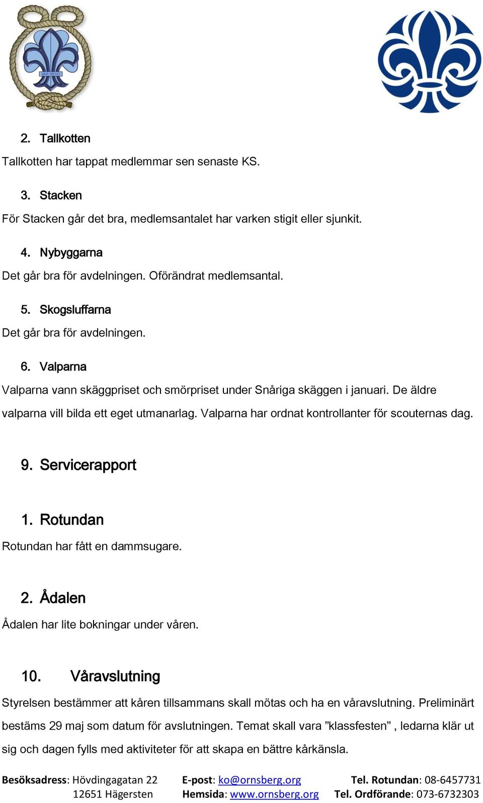 De äldre valparna vill bilda ett eget utmanarlag. Valparna har ordnat kontrollanter för scouternas dag. 9. Servicerapport 1. Rotundan Rotundan har fått en dammsugare. 2.