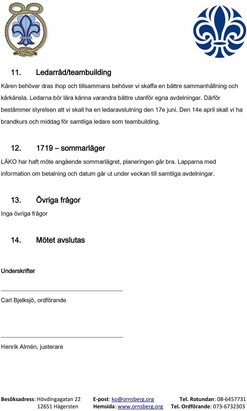 Den 14e april skall vi ha brandkurs och middag för samtliga ledare som teambuilding. 12.