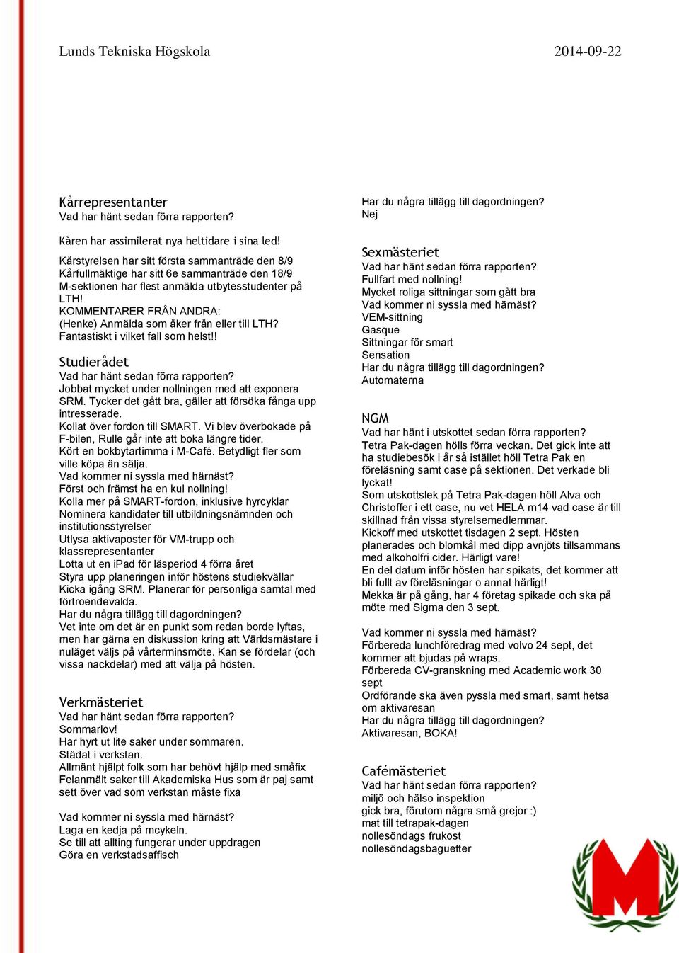 KOMMENTARER FRÅN ANDRA: (Henke) Anmälda som åker från eller till LTH? Fantastiskt i vilket fall som helst!! Studierådet Jobbat mycket under nollningen med att exponera SRM.