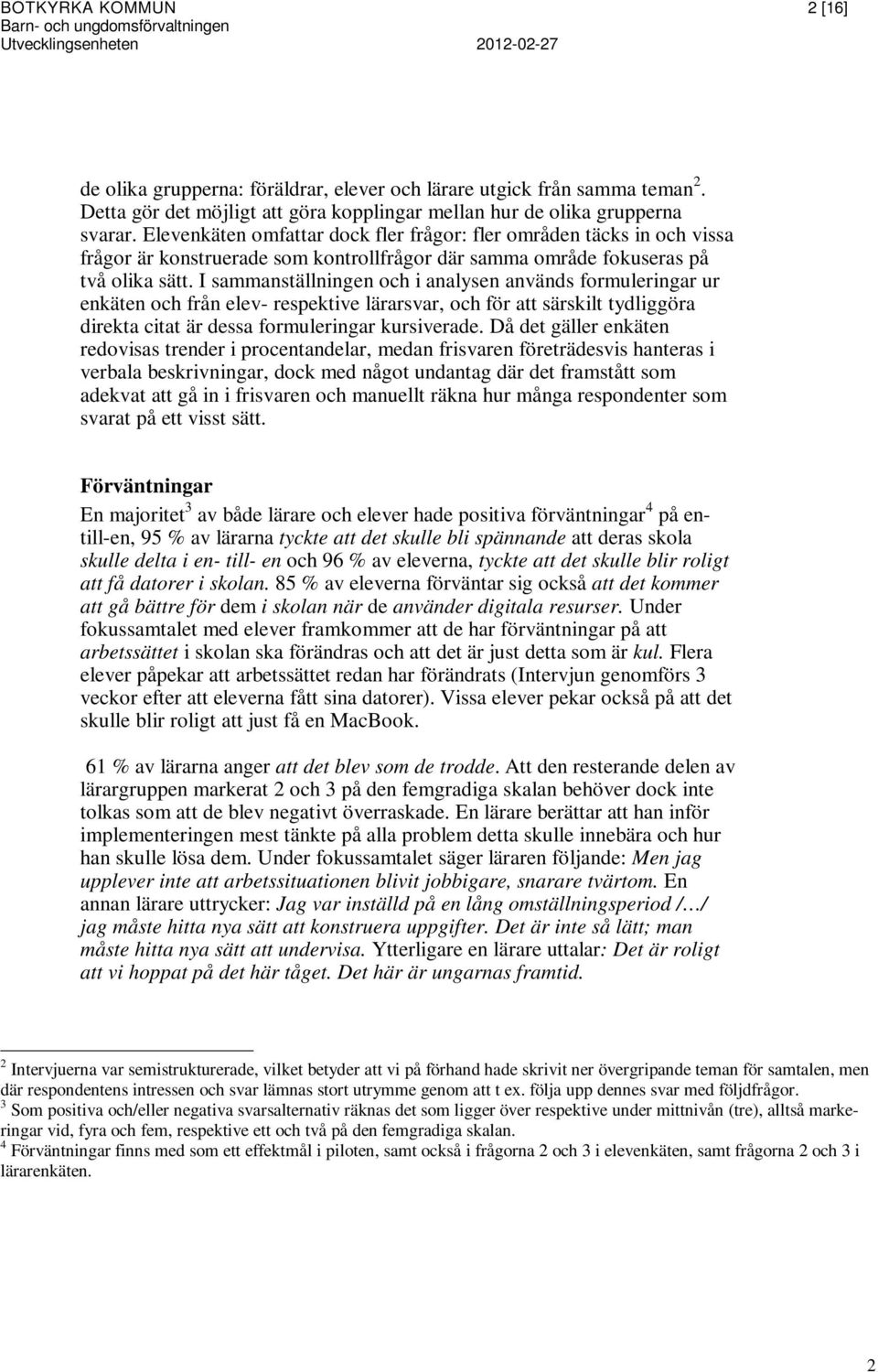 I sammanställningen och i analysen används formuleringar ur enkäten och från elev- respektive lärarsvar, och för att särskilt tydliggöra direkta citat är dessa formuleringar kursiverade.