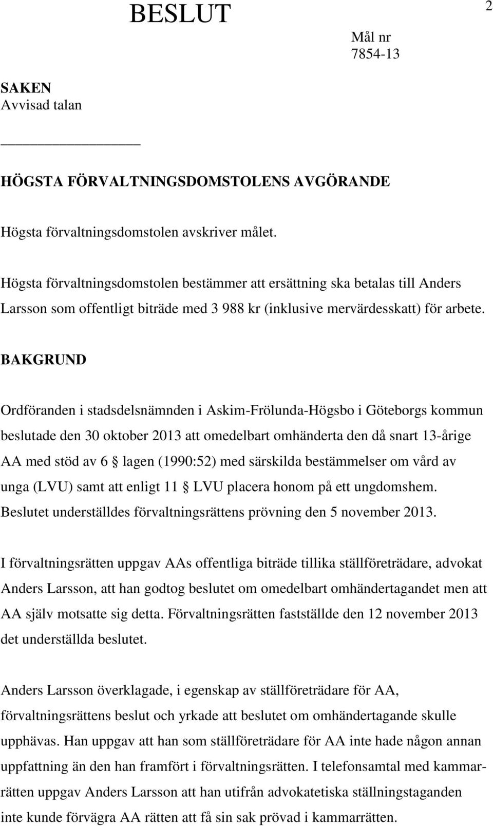 BAKGRUND Ordföranden i stadsdelsnämnden i Askim-Frölunda-Högsbo i Göteborgs kommun beslutade den 30 oktober 2013 att omedelbart omhänderta den då snart 13-årige AA med stöd av 6 lagen (1990:52) med