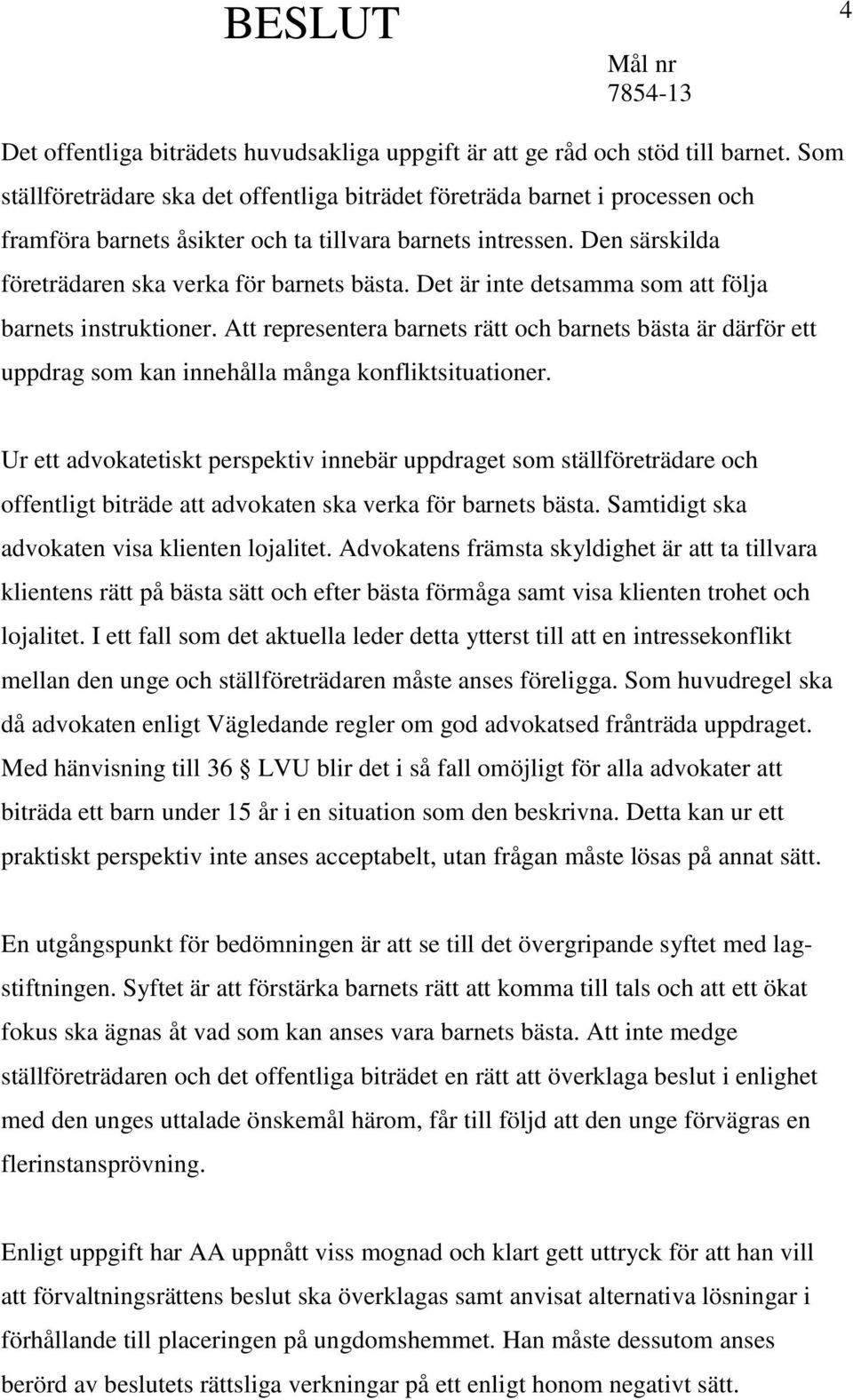 Det är inte detsamma som att följa barnets instruktioner. Att representera barnets rätt och barnets bästa är därför ett uppdrag som kan innehålla många konfliktsituationer.