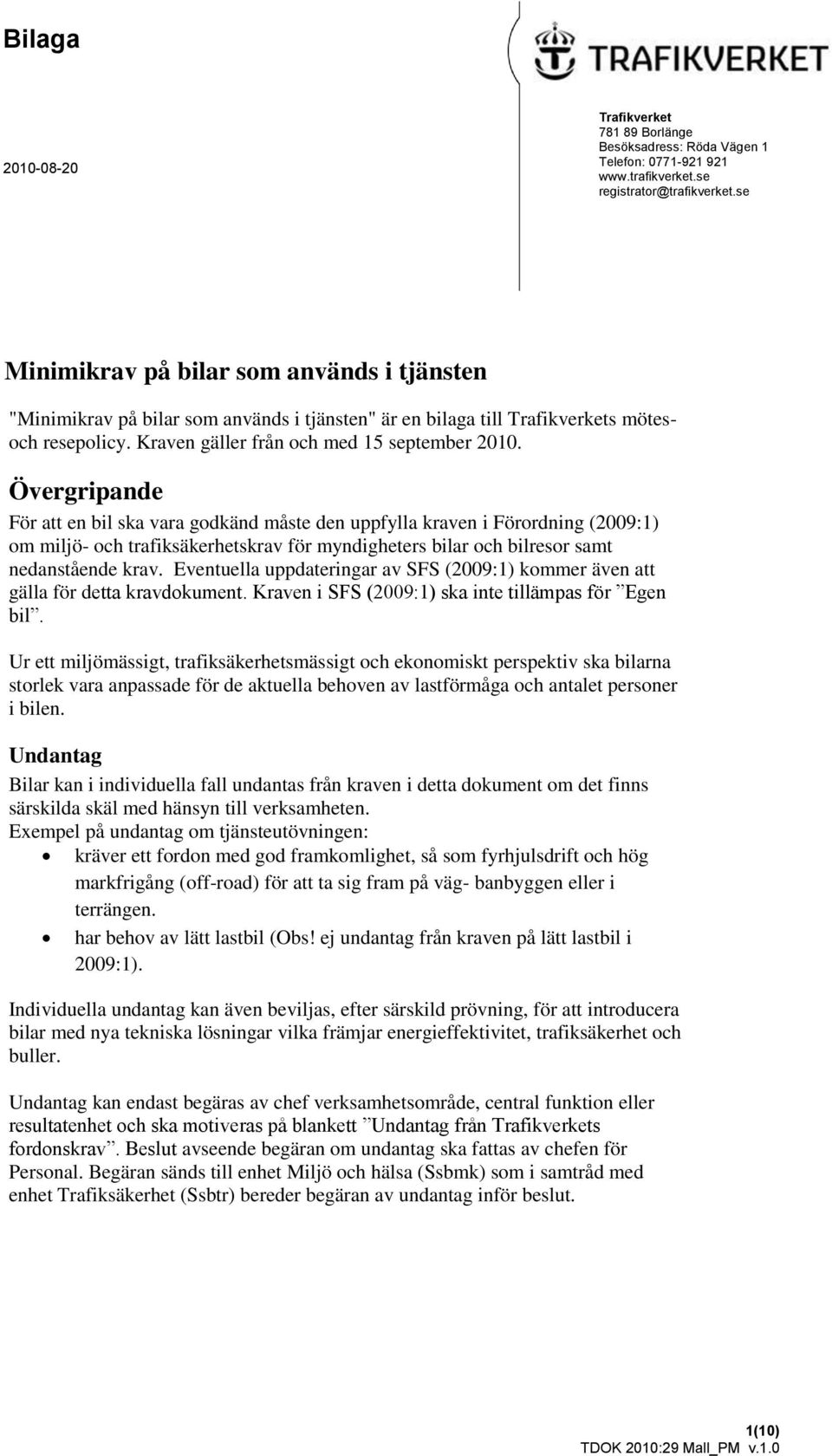 Övergripande För att en bil ska vara godkänd måste den uppfylla kraven i Förordning (2009:1) om miljö- och trafiksäkerhetskrav för myndigheters bilar och bilresor samt nedanstående krav.