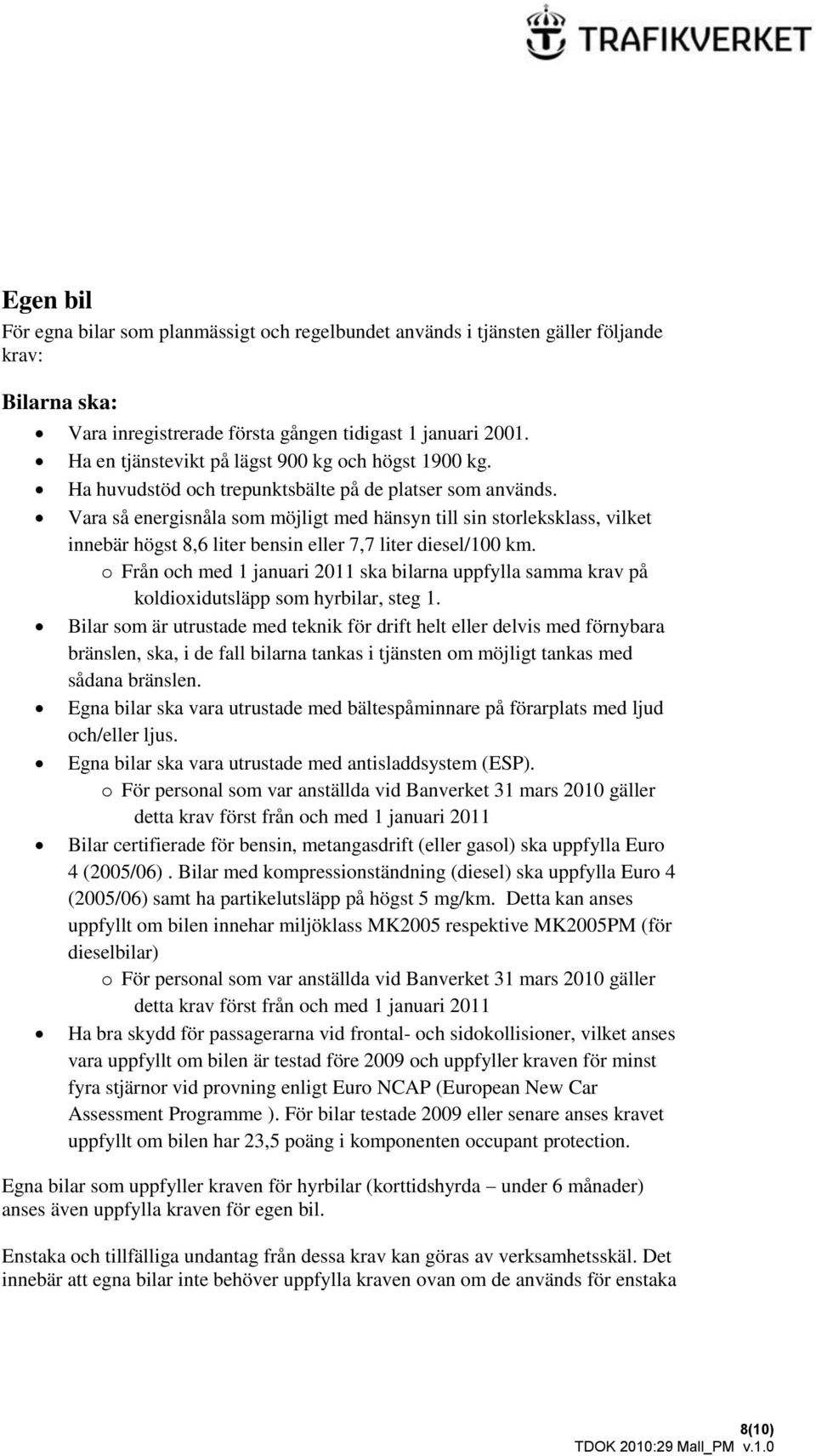 Vara så energisnåla som möjligt med hänsyn till sin storleksklass, vilket innebär högst 8,6 liter bensin eller 7,7 liter diesel/100 km.