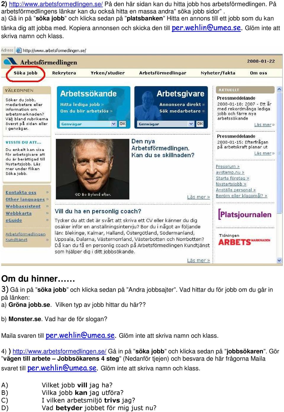 Om du hinner 3) Gå in på söka jobb och klicka sedan på Andra jobbsajter. Vad hittar du för jobb om du går in på länken: a) Gröna jobb.se. Vilken typ av jobb hittar du här?? b) Monster.se. Vad har de för slogan?