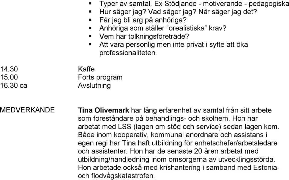 MEDVERKANDE Tina Olivemark har lång erfarenhet av samtal från sitt arbete som föreståndare på behandlings- och skolhem. Hon har arbetat med LSS (lagen om stöd och service) sedan lagen kom.