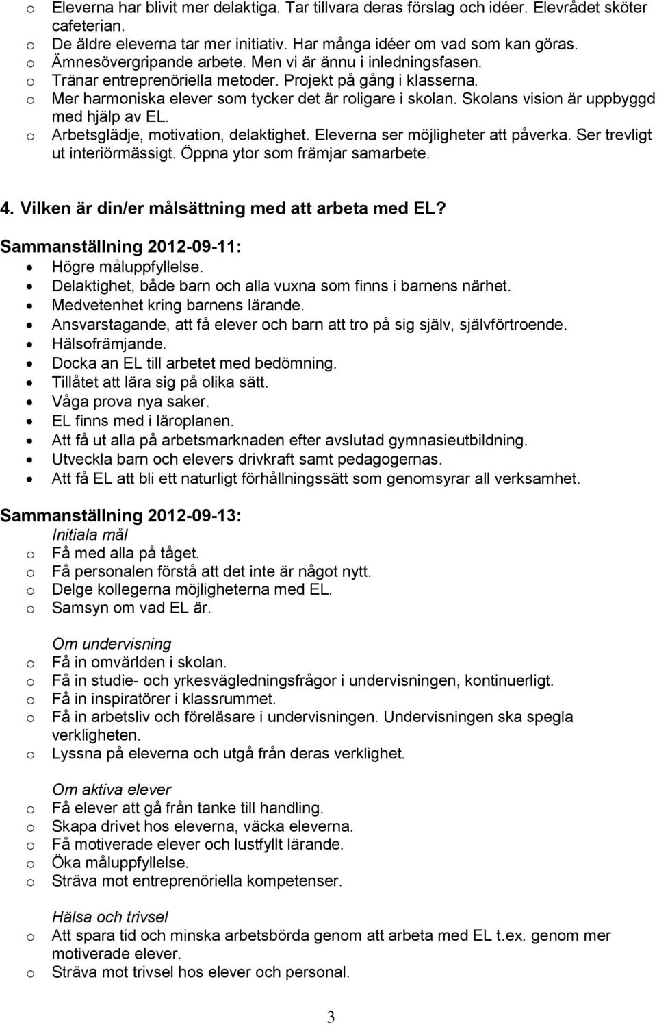 Arbetsglädje, mtivatin, delaktighet. Eleverna ser möjligheter att påverka. Ser trevligt ut interiörmässigt. Öppna ytr sm främjar samarbete. 4. Vilken är din/er målsättning med att arbeta med EL?