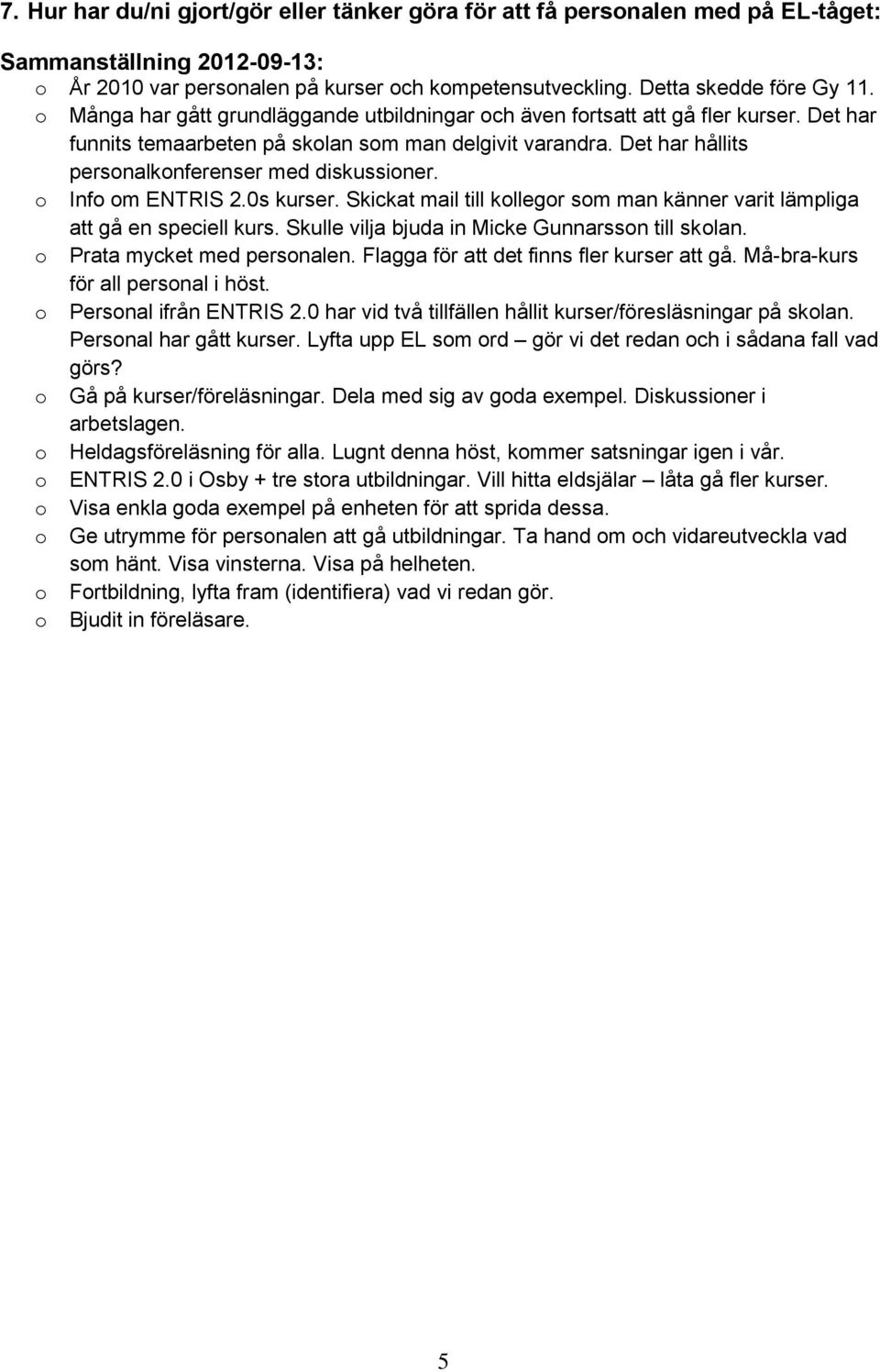 Inf m ENTRIS 2.0s kurser. Skickat mail till kllegr sm man känner varit lämpliga att gå en speciell kurs. Skulle vilja bjuda in Micke Gunnarssn till sklan. Prata mycket med persnalen.