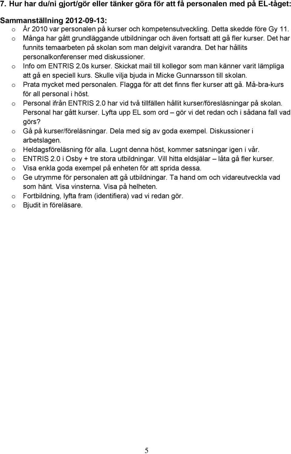 Inf m ENTRIS 2.0s kurser. Skickat mail till kllegr sm man känner varit lämpliga att gå en speciell kurs. Skulle vilja bjuda in Micke Gunnarssn till sklan. Prata mycket med persnalen.