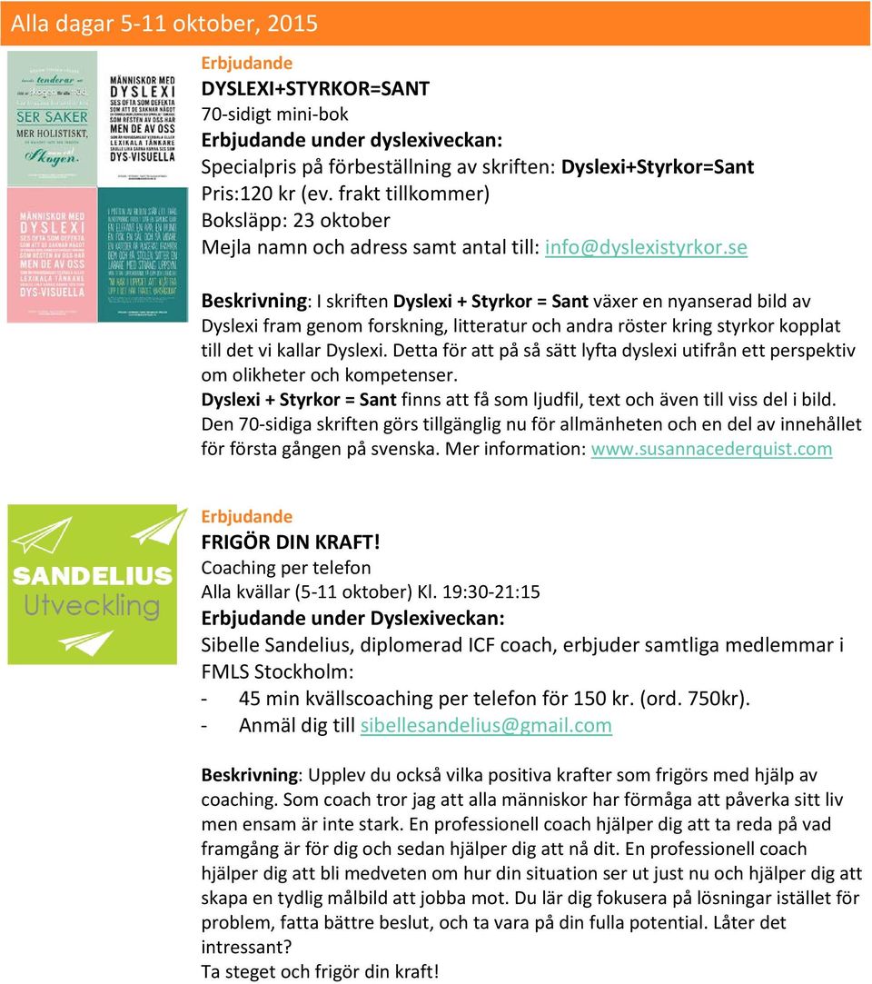 se Beskrivning: I skriften Dyslexi + Styrkor = Sant växer en nyanserad bild av Dyslexi fram genom forskning, litteratur och andra röster kring styrkor kopplat till det vi kallar Dyslexi.