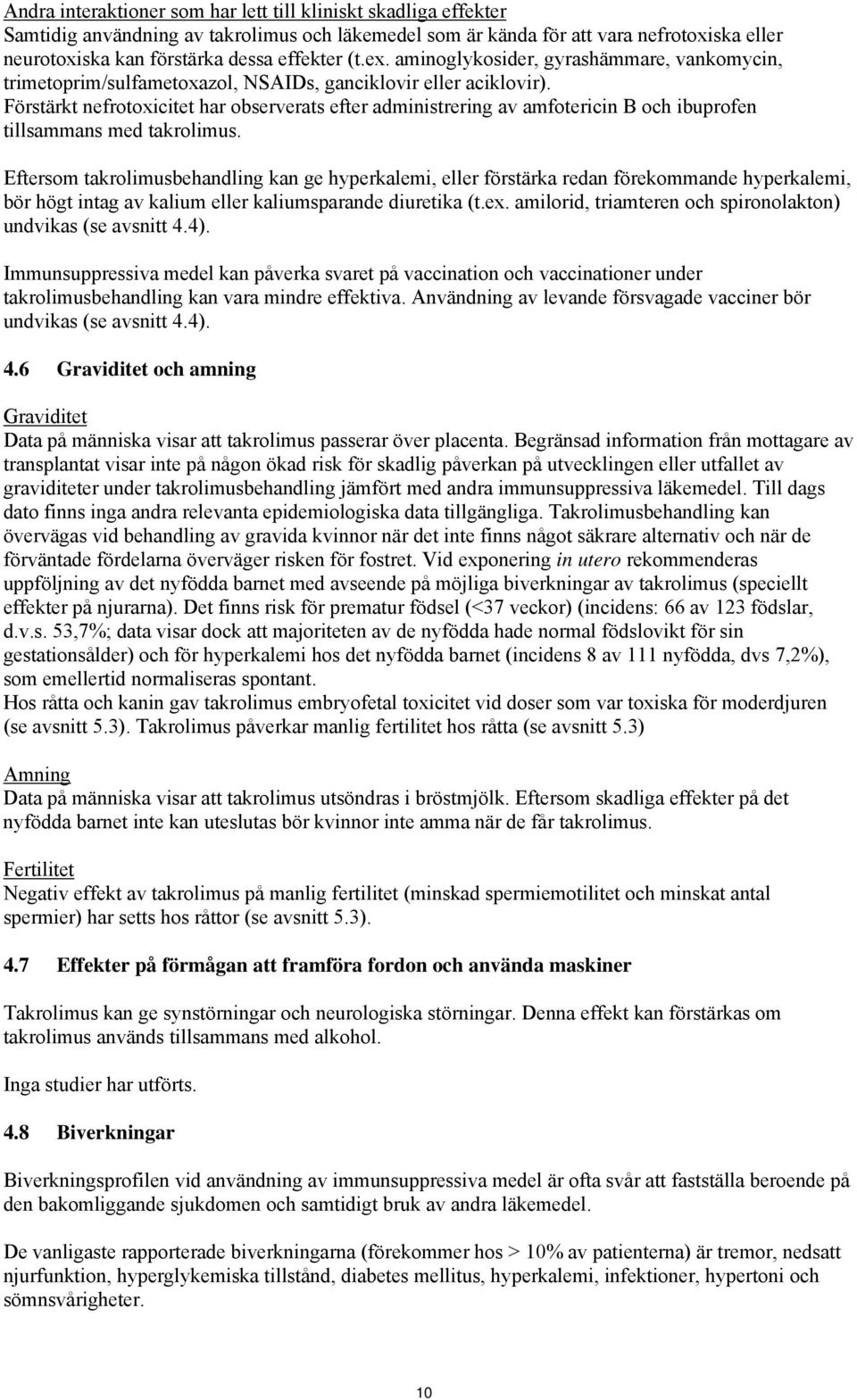 Förstärkt nefrotoxicitet har observerats efter administrering av amfotericin B och ibuprofen tillsammans med takrolimus.