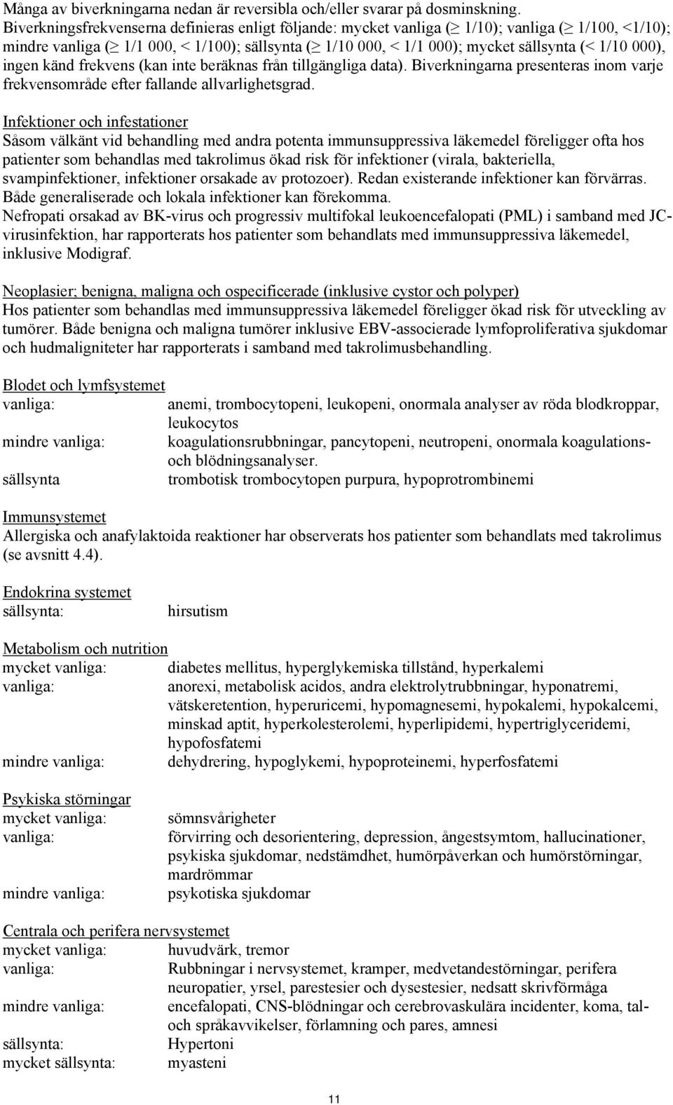 000), ingen känd frekvens (kan inte beräknas från tillgängliga data). Biverkningarna presenteras inom varje frekvensområde efter fallande allvarlighetsgrad.