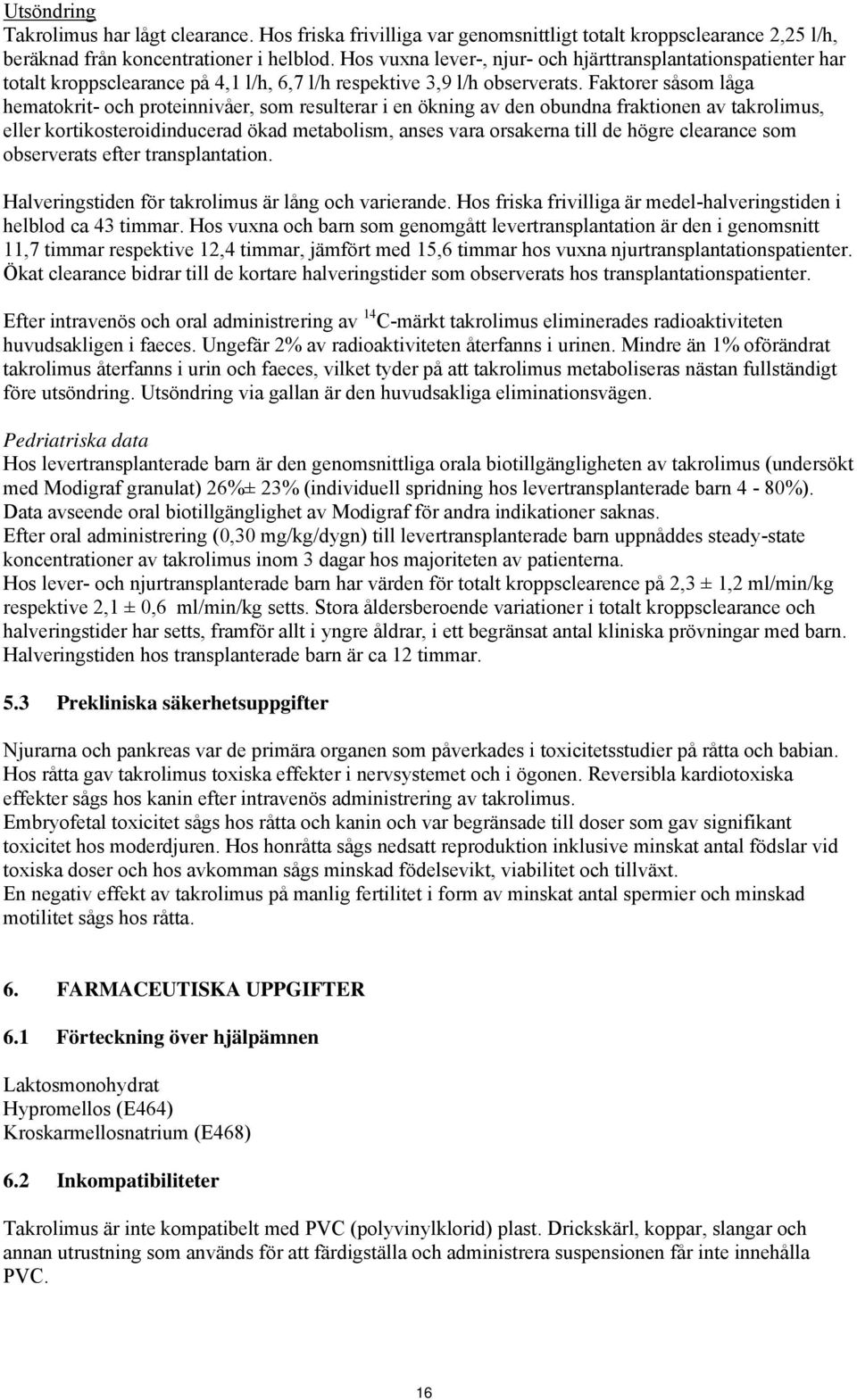 Faktorer såsom låga hematokrit- och proteinnivåer, som resulterar i en ökning av den obundna fraktionen av takrolimus, eller kortikosteroidinducerad ökad metabolism, anses vara orsakerna till de