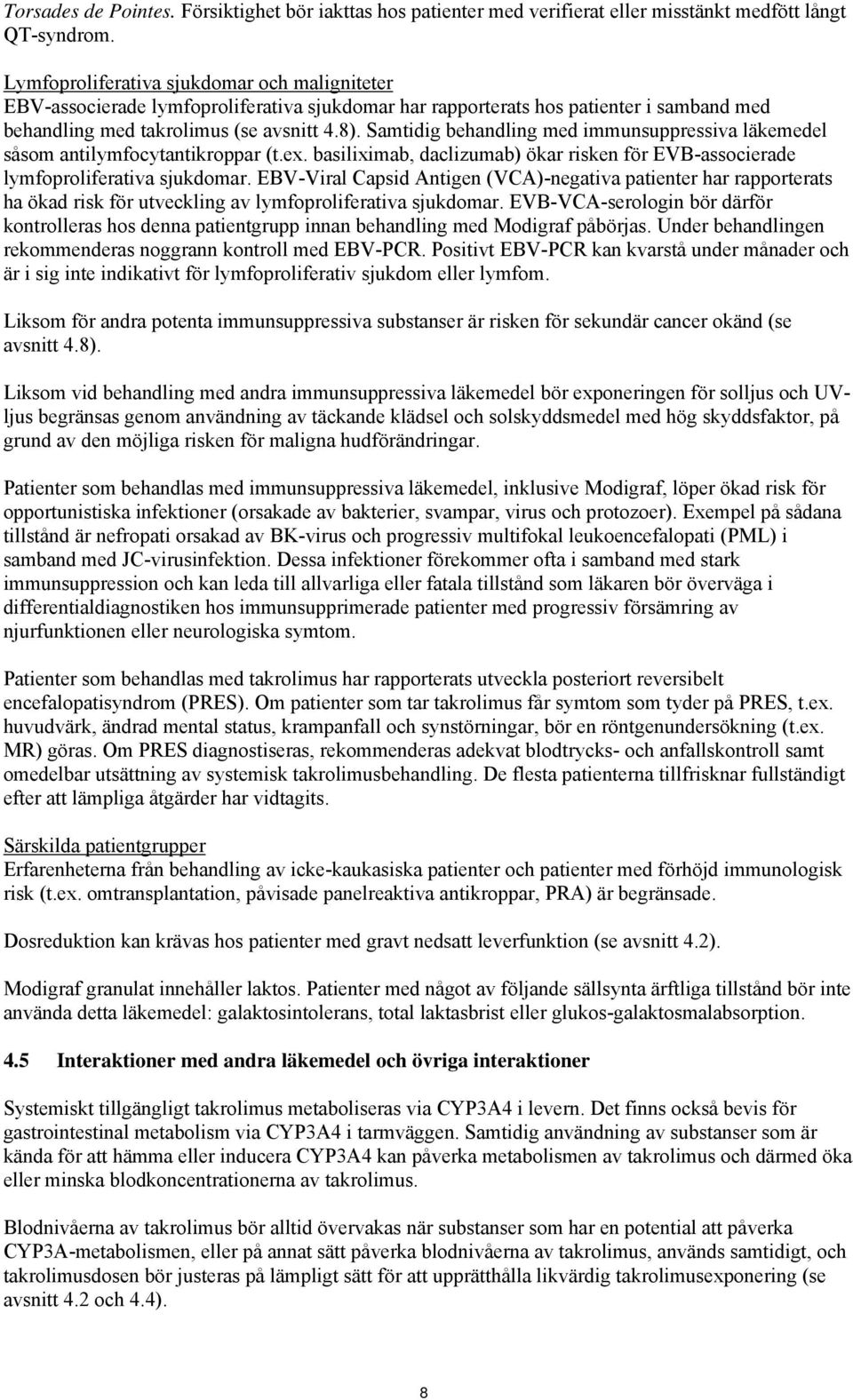 Samtidig behandling med immunsuppressiva läkemedel såsom antilymfocytantikroppar (t.ex. basiliximab, daclizumab) ökar risken för EVB-associerade lymfoproliferativa sjukdomar.