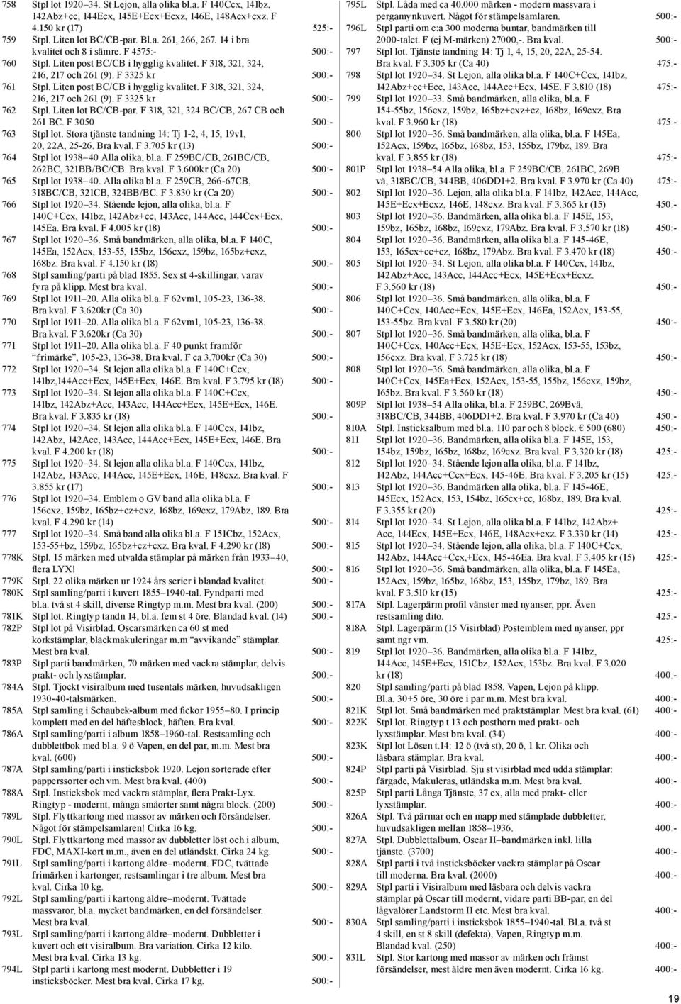 Liten lot BC/CB-par. F 318, 321, 324 BC/CB, 267 CB och 261 BC. F 3050 500:- 763 Stpl lot. Stora tjänste tandning 14: Tj 1-2, 4, 15, 19v1, 20, 22A, 25-26. Bra kval. F 3.705 kr (13) 500:- 764 Stpl lot 1938 40 Alla olika, bl.