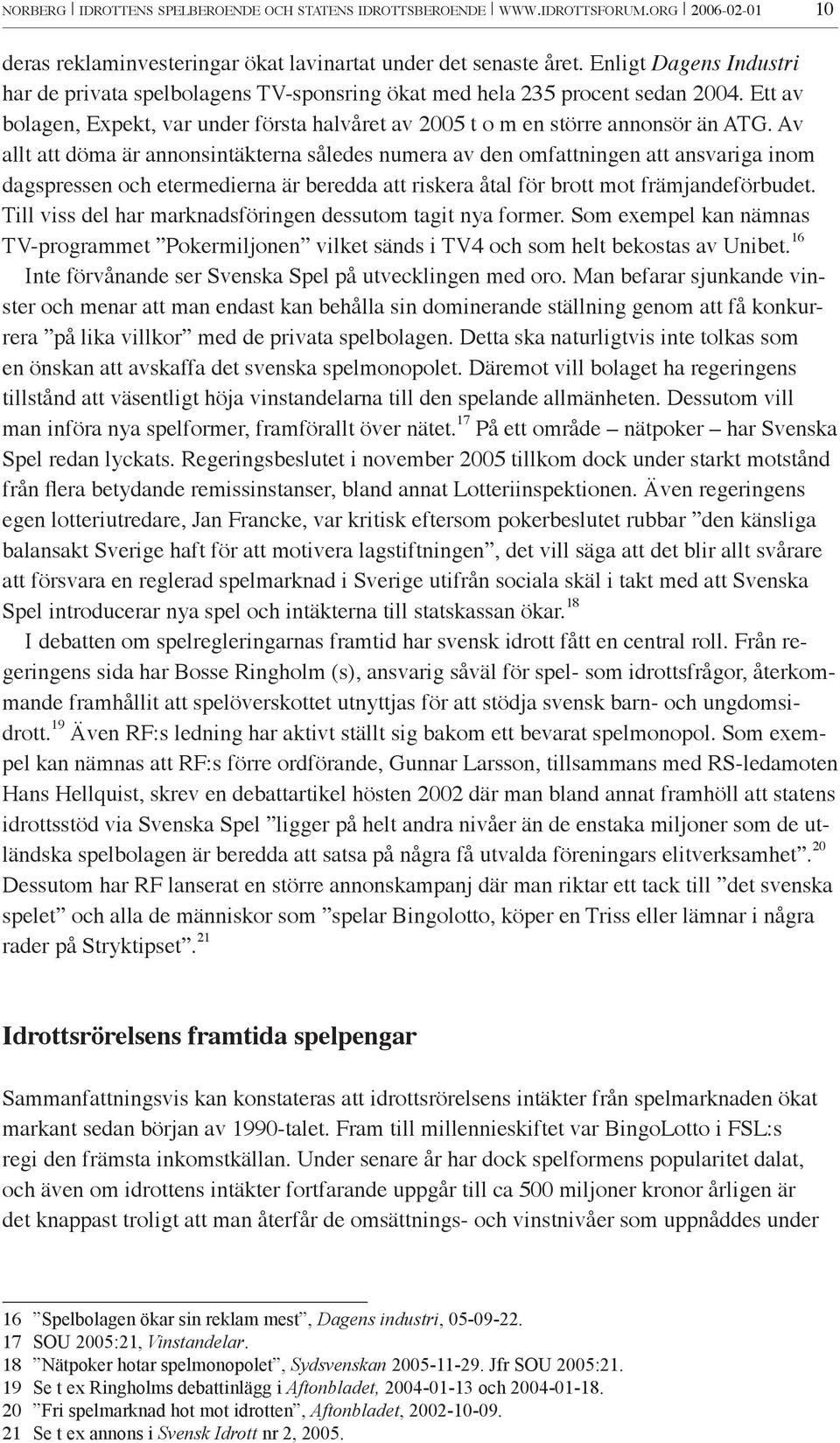 Av allt att döma är annonsintäkterna således numera av den omfattningen att ansvariga inom dagspressen och etermedierna är beredda att riskera åtal för brott mot främjandeförbudet.