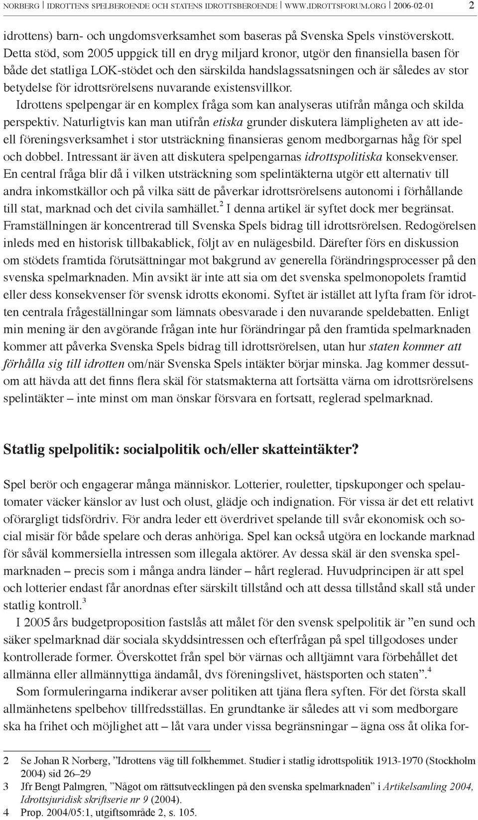 idrottsrörelsens nuvarande existensvillkor. Idrottens spelpengar är en komplex fråga som kan analyseras utifrån många och skilda perspektiv.