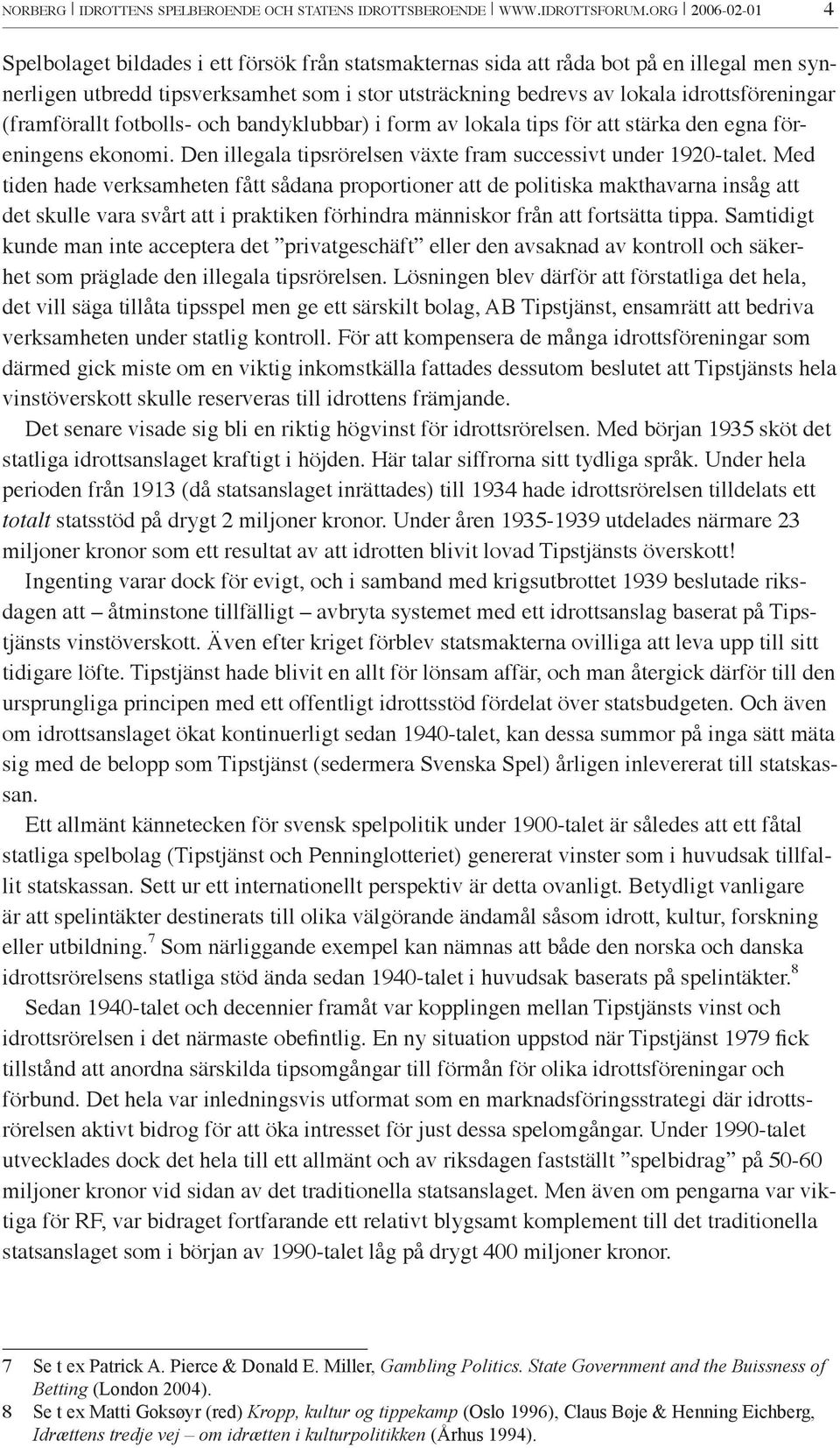 idrottsföreningar (framförallt fotbolls- och bandyklubbar) i form av lokala tips för att stärka den egna föreningens ekonomi. Den illegala tipsrörelsen växte fram successivt under 1920-talet.