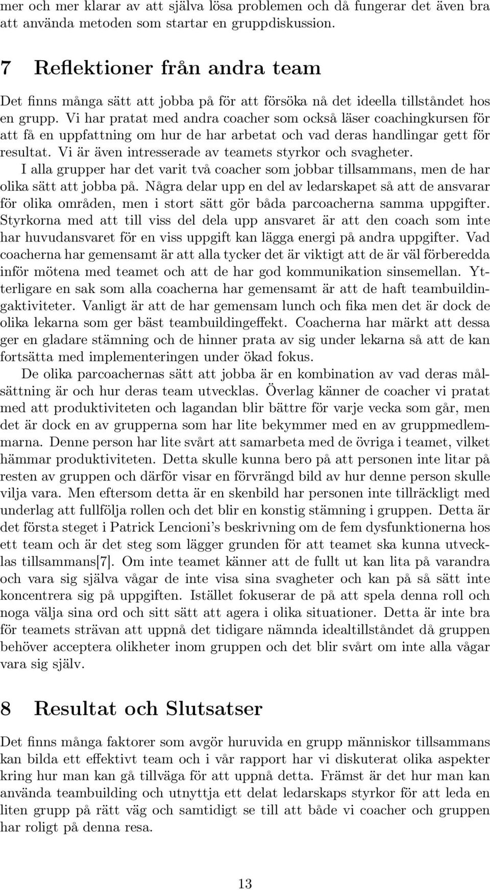 Vi har pratat med andra coacher som också läser coachingkursen för att få en uppfattning om hur de har arbetat och vad deras handlingar gett för resultat.