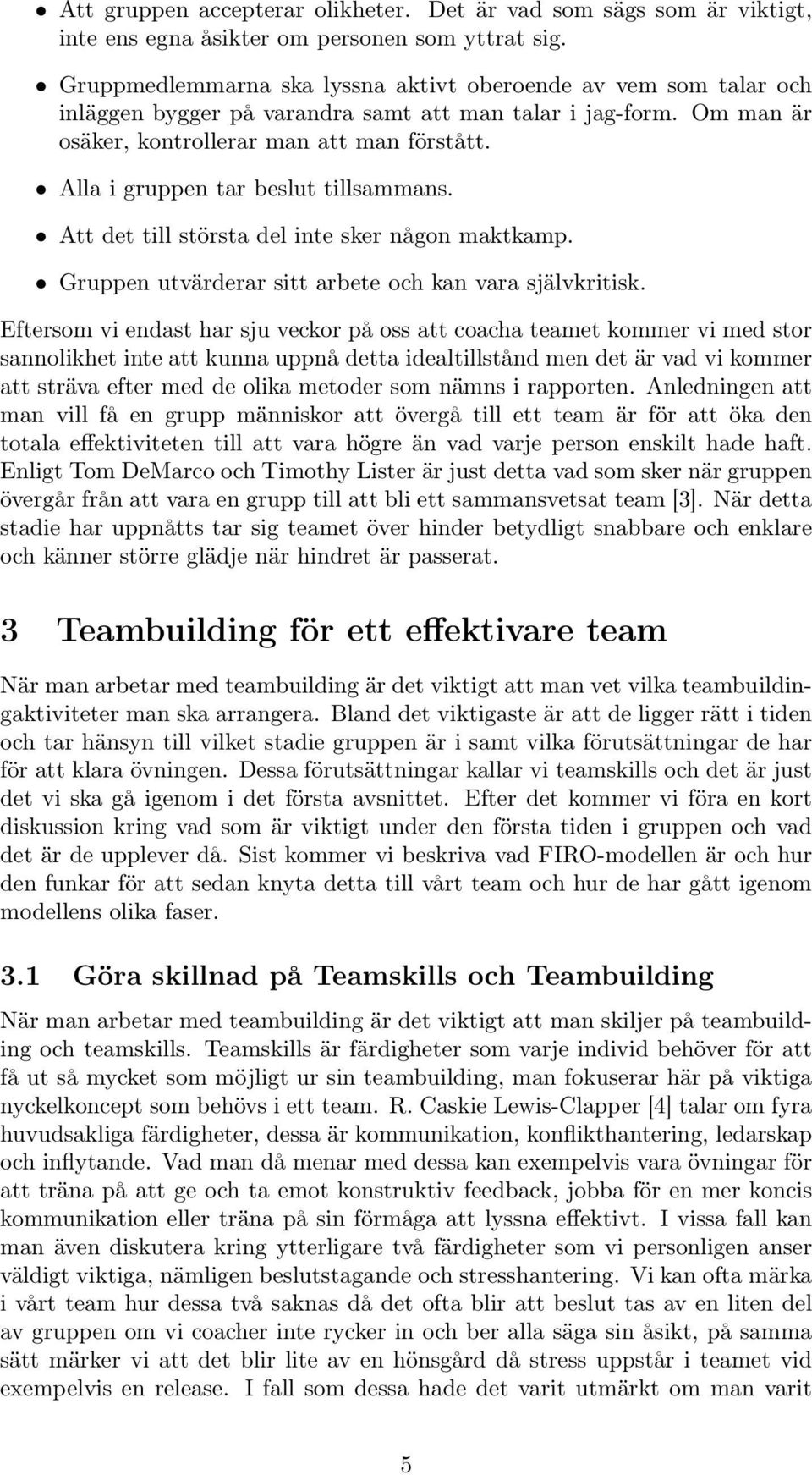 Alla i gruppen tar beslut tillsammans. Att det till största del inte sker någon maktkamp. Gruppen utvärderar sitt arbete och kan vara självkritisk.