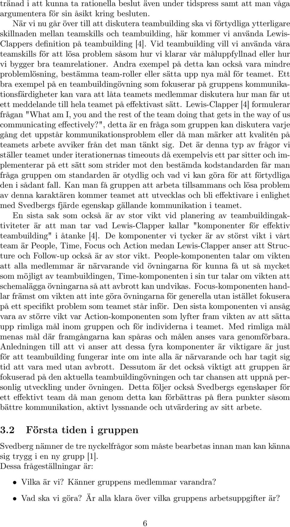 Vid teambuilding vill vi använda våra teamskills för att lösa problem såsom hur vi klarar vår måluppfyllnad eller hur vi bygger bra teamrelationer.