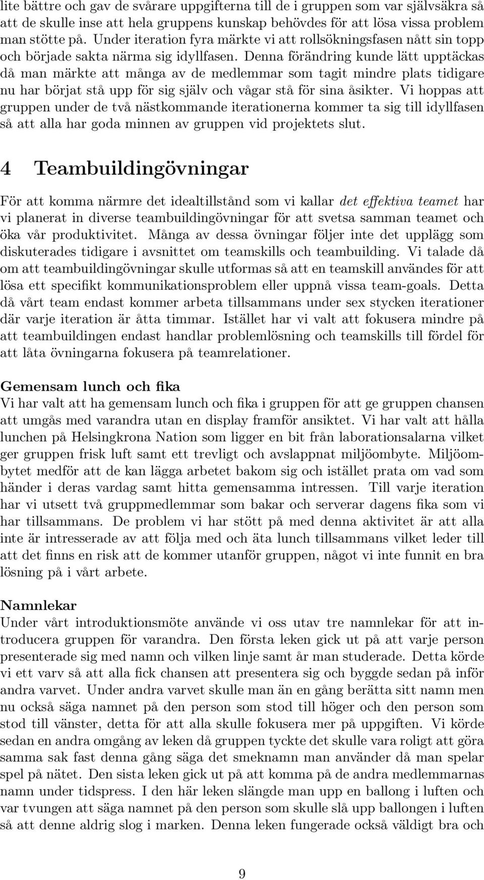 Denna förändring kunde lätt upptäckas då man märkte att många av de medlemmar som tagit mindre plats tidigare nu har börjat stå upp för sig själv och vågar stå för sina åsikter.