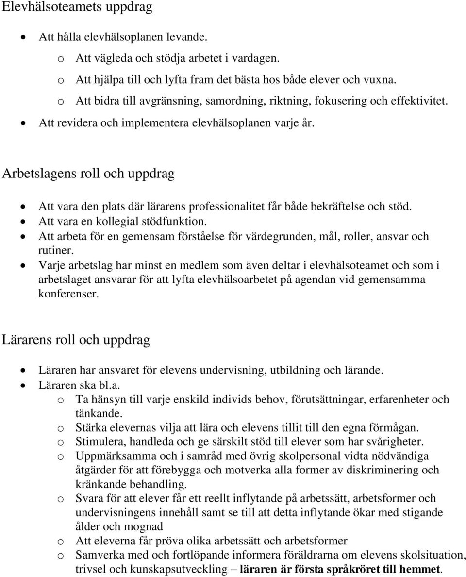 Arbetslagens roll och uppdrag Att vara den plats där lärarens professionalitet får både bekräftelse och stöd. Att vara en kollegial stödfunktion.